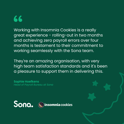 "Working with Insomnia Cookies is a really great experience - rolling-out in two months and achieving zero payroll errors over four months is testament to their commitment to working seamlessly with the Sona team."